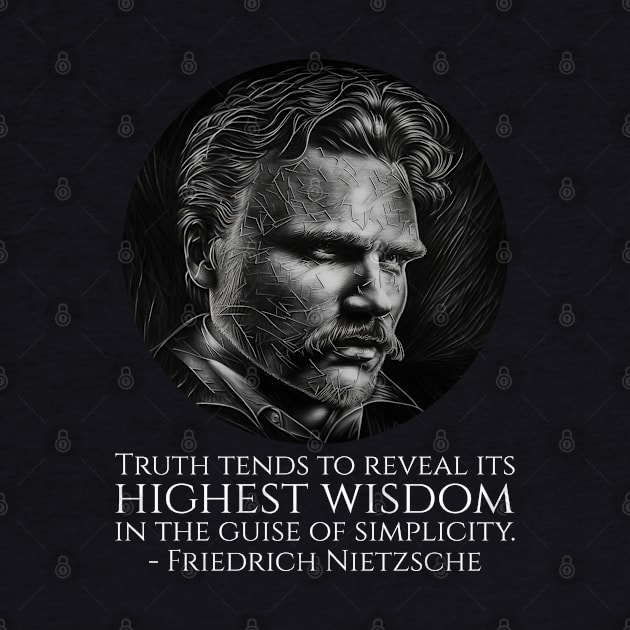 Truth tends to reveal its highest wisdom in the guise of simplicity. - Friedrich Nietzsche by Styr Designs